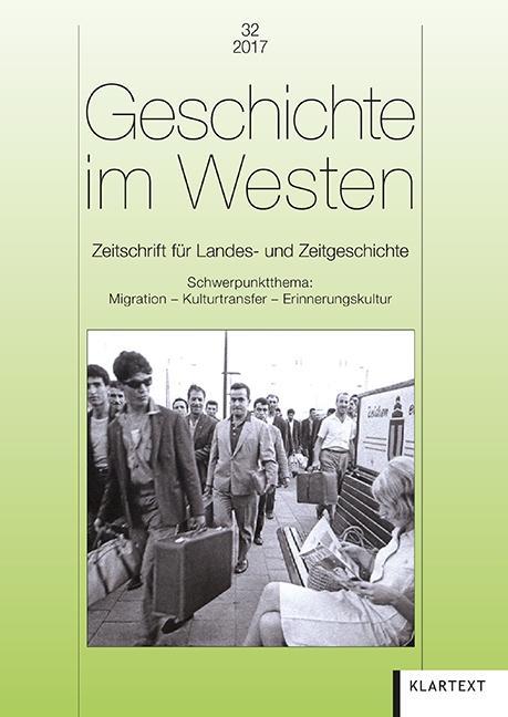 Geschichte im Westen. Bd.32/2017 Zeitschrift für Landes- und Zeitgeschichte. Schwerpunktthema: Migration - Kulturtransfer - Erinnerungskultur