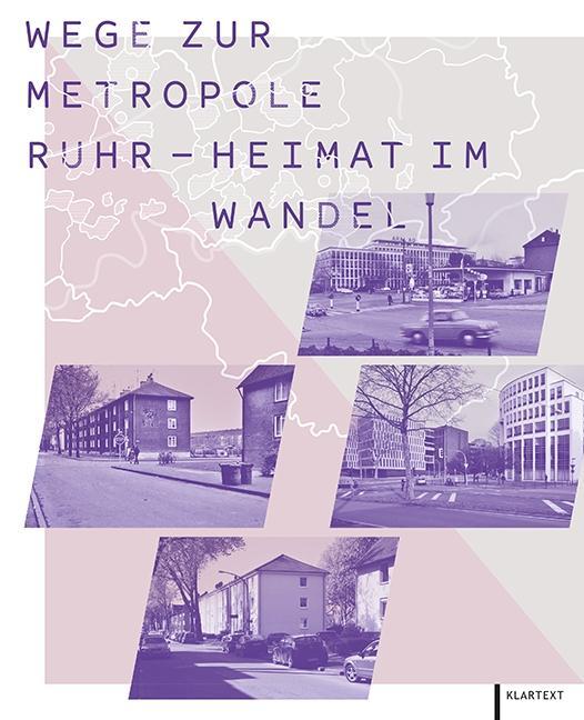 Wege zur Metropole Ruhr - Heimat im Wandel Das Ruhrgebiet gestern, heute, morgen