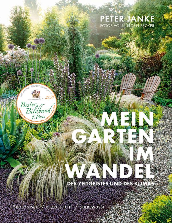 Peter Janke: Mein Garten im Wandel des Zeitgeistes und des Klimas Ökologisch, pflegeleicht, stilbewusst
